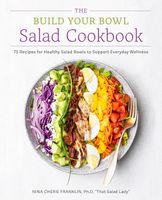 The Build Your Bowl Salad Cookbook: 75 Recipes for Healthy Salad Bowls to Support Everyday Wellness