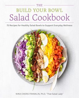 The Build Your Bowl Salad Cookbook: 75 Recipes for Healthy Salad Bowls to Support Everyday Wellness