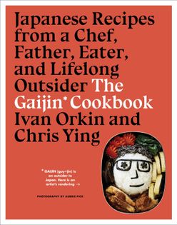 The Gaijin Cookbook: Japanese Recipes from a Chef, Father, Eater, and Lifelong Outsider