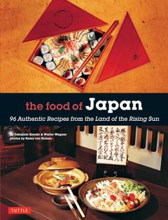 The Food of Japan: 96 Authentic Recipes from the Land of the Rising Sun
