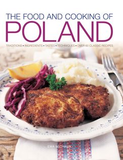 The Food and Cooking of Poland: Traditions, Ingredients, Tastes and Techniques in Over 60 Classic Recipe