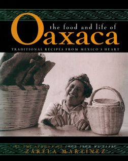 The Food and Life of Oaxaca: Traditional Recipes from Mexico′s Heart