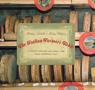 The Italian Farmer's Table: Authentic Recipes And Local Lore From Northern Italy