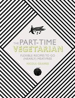 The Part-Time Vegetarian: Flexible Recipes to Go (Nearly) Meat-Free