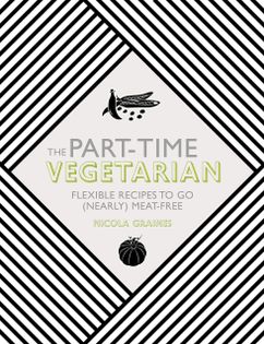 The Part-Time Vegetarian: Flexible Recipes to Go (Nearly) Meat-Free