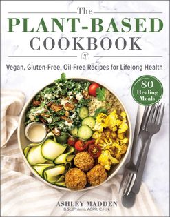 The Plant-Based Cookbook: Vegan, Gluten-Free, Oil-Free Recipes for ...