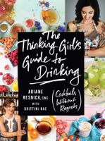 The Thinking Girl's Guide To Drinking: (Cocktails without Regrets)