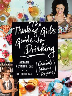 The Thinking Girl's Guide To Drinking: (Cocktails without Regrets)