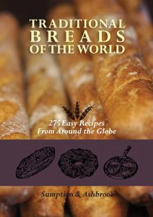 Traditional Breads of the World: 275 Easy Recipes from Around the Globe