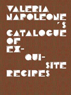 Valeria Napoleone's Catalogue of Exquisite Recipes