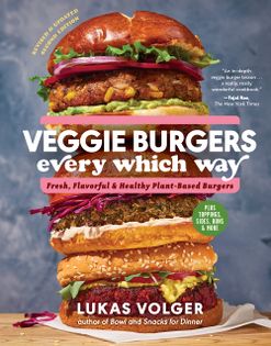 Veggie Burgers Every Which Way: Fresh, Flavorful, and Healthy Plant-Based Burgers