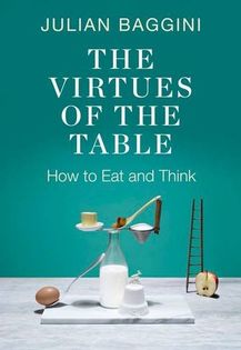 The Virtues of the Table: How to Eat and Think